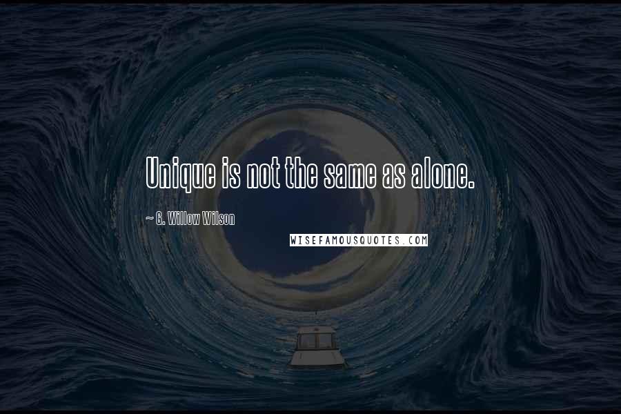 G. Willow Wilson Quotes: Unique is not the same as alone.