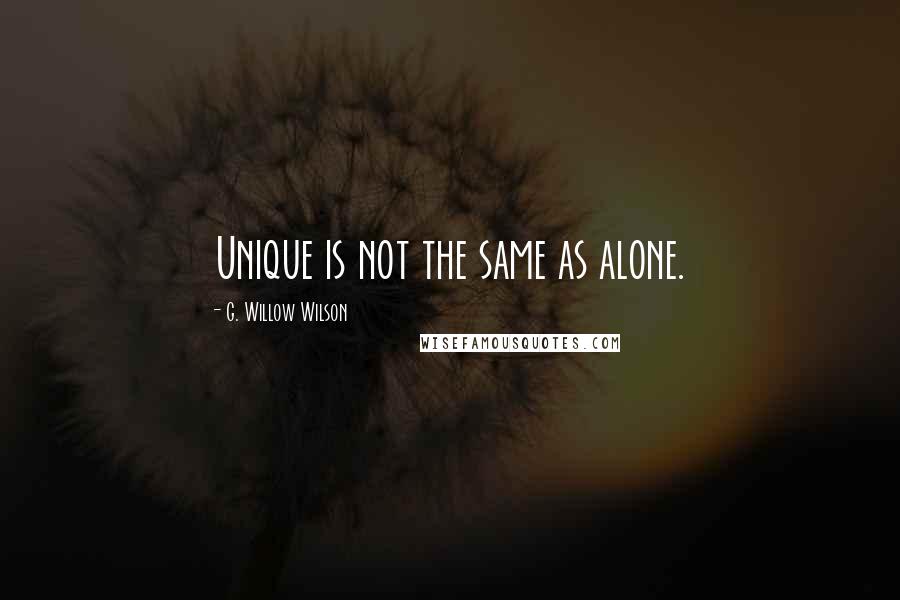 G. Willow Wilson Quotes: Unique is not the same as alone.