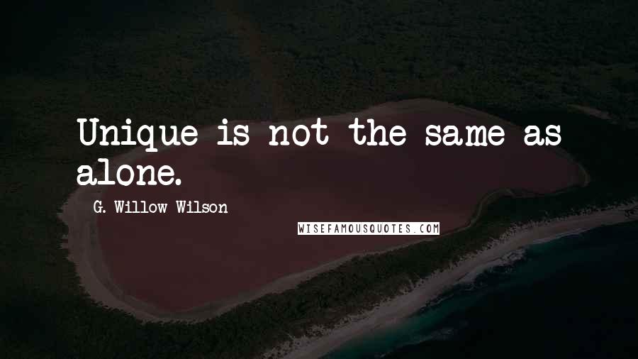 G. Willow Wilson Quotes: Unique is not the same as alone.