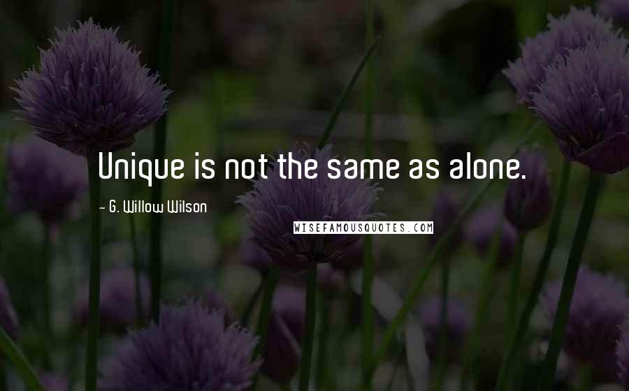 G. Willow Wilson Quotes: Unique is not the same as alone.