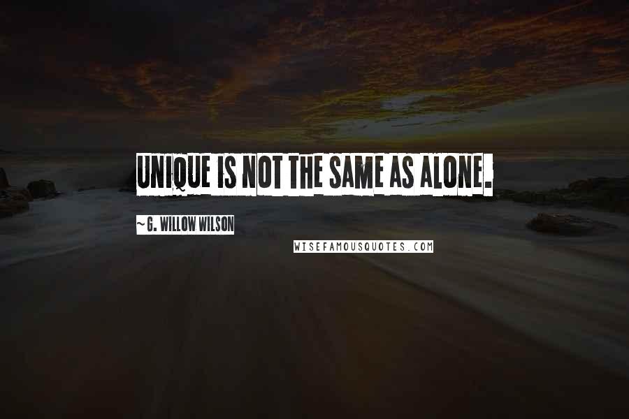 G. Willow Wilson Quotes: Unique is not the same as alone.