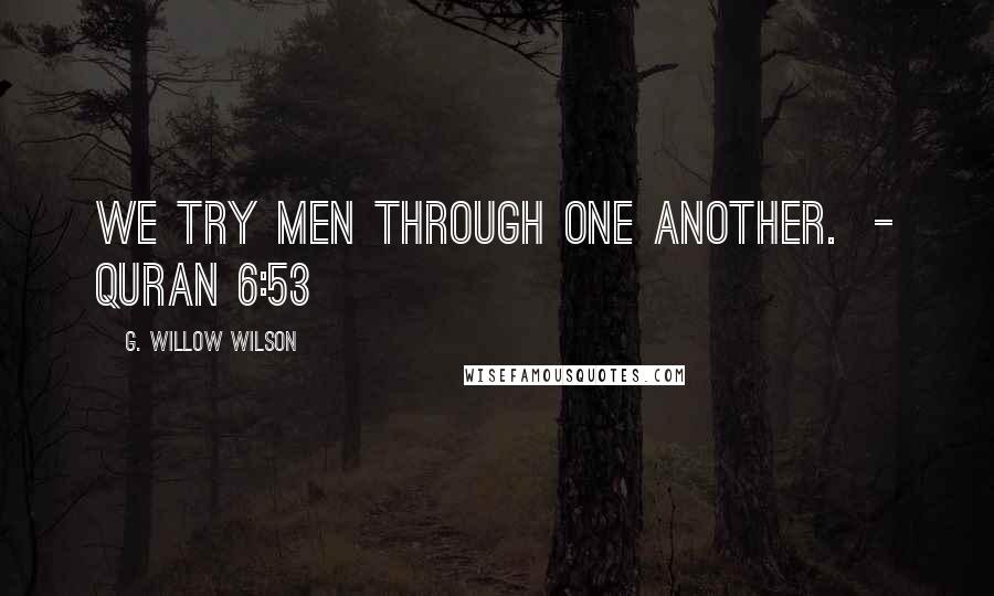 G. Willow Wilson Quotes: We try men through one another. - Quran 6:53