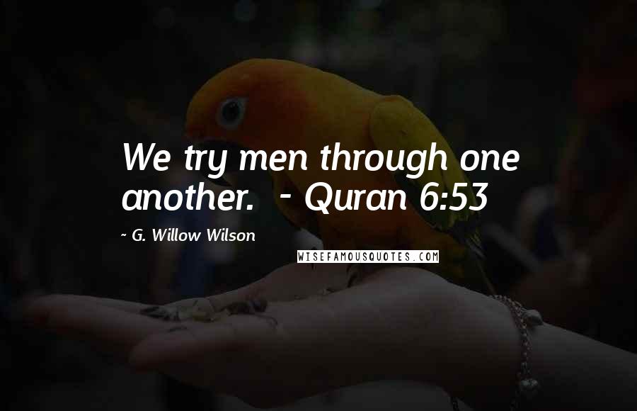 G. Willow Wilson Quotes: We try men through one another. - Quran 6:53
