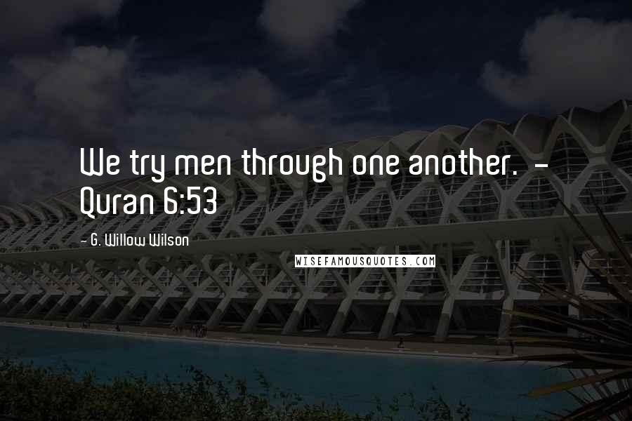 G. Willow Wilson Quotes: We try men through one another. - Quran 6:53