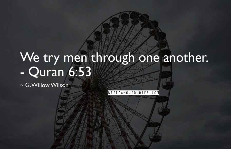 G. Willow Wilson Quotes: We try men through one another. - Quran 6:53