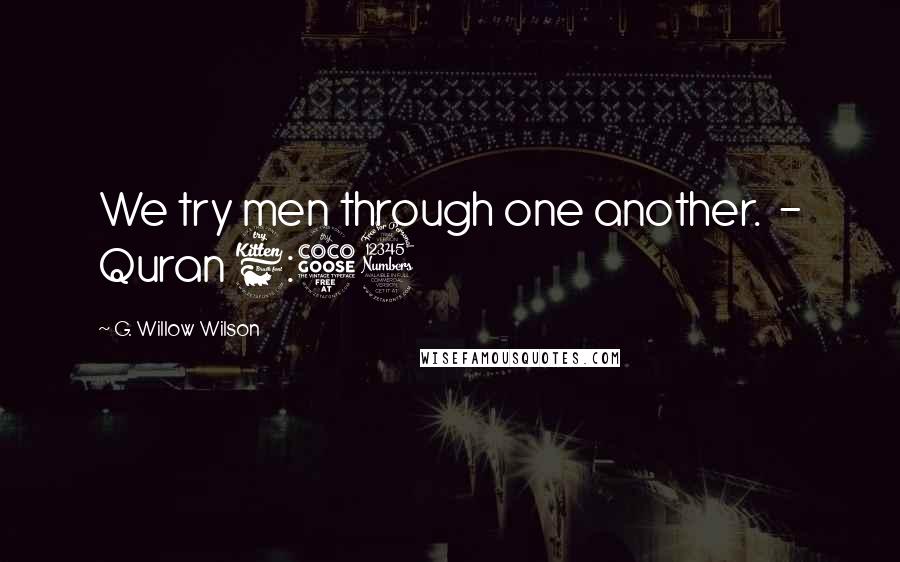 G. Willow Wilson Quotes: We try men through one another. - Quran 6:53