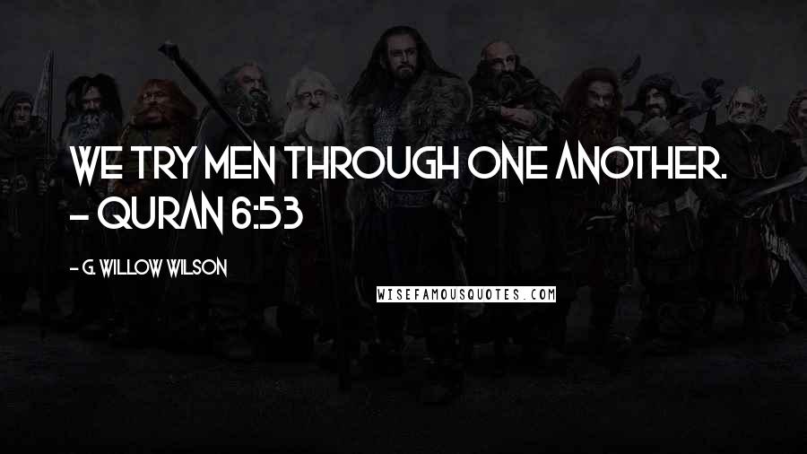 G. Willow Wilson Quotes: We try men through one another. - Quran 6:53