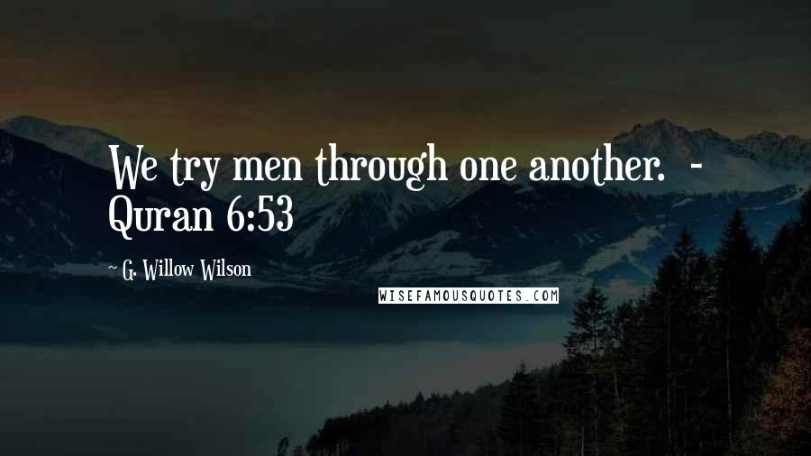 G. Willow Wilson Quotes: We try men through one another. - Quran 6:53