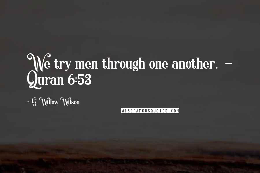 G. Willow Wilson Quotes: We try men through one another. - Quran 6:53