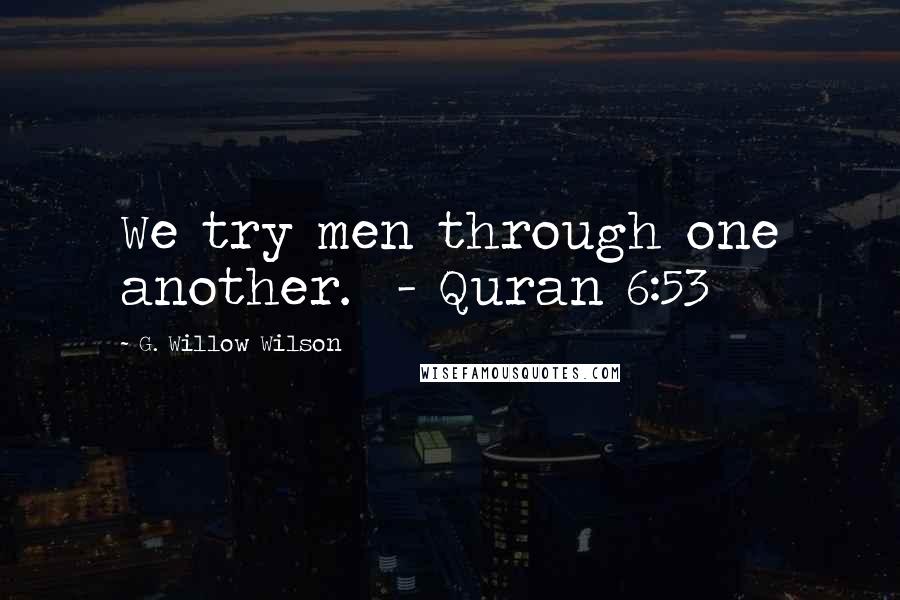 G. Willow Wilson Quotes: We try men through one another. - Quran 6:53