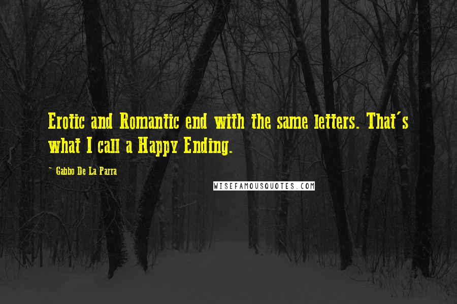 Gabbo De La Parra Quotes: Erotic and Romantic end with the same letters. That's what I call a Happy Ending.