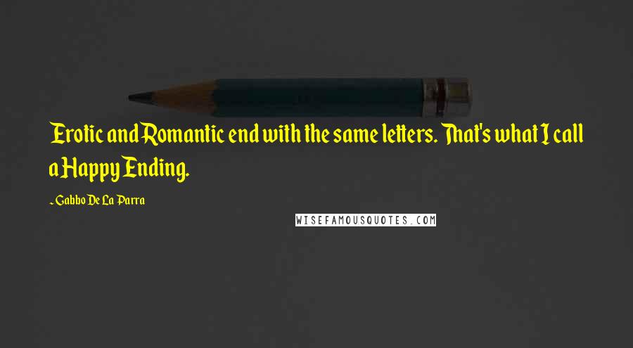 Gabbo De La Parra Quotes: Erotic and Romantic end with the same letters. That's what I call a Happy Ending.