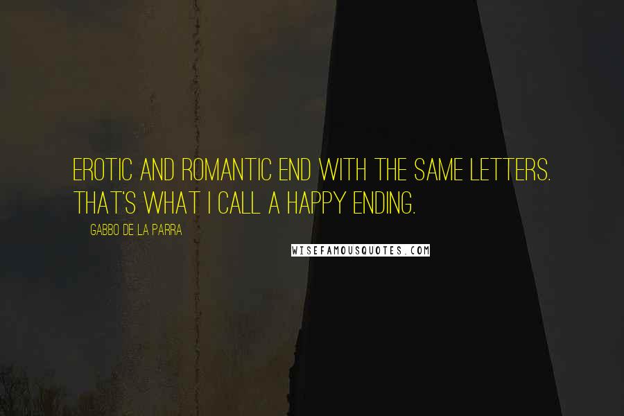 Gabbo De La Parra Quotes: Erotic and Romantic end with the same letters. That's what I call a Happy Ending.