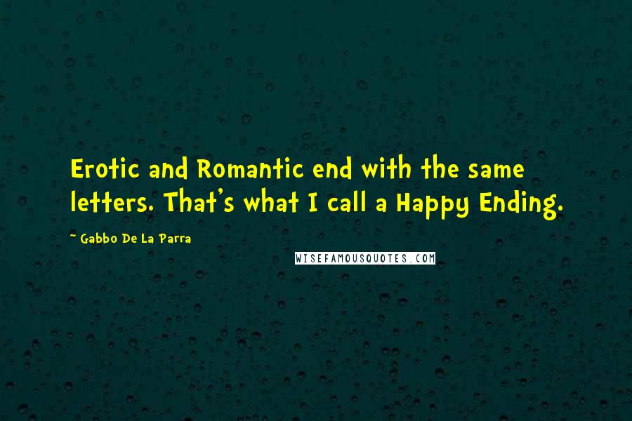 Gabbo De La Parra Quotes: Erotic and Romantic end with the same letters. That's what I call a Happy Ending.