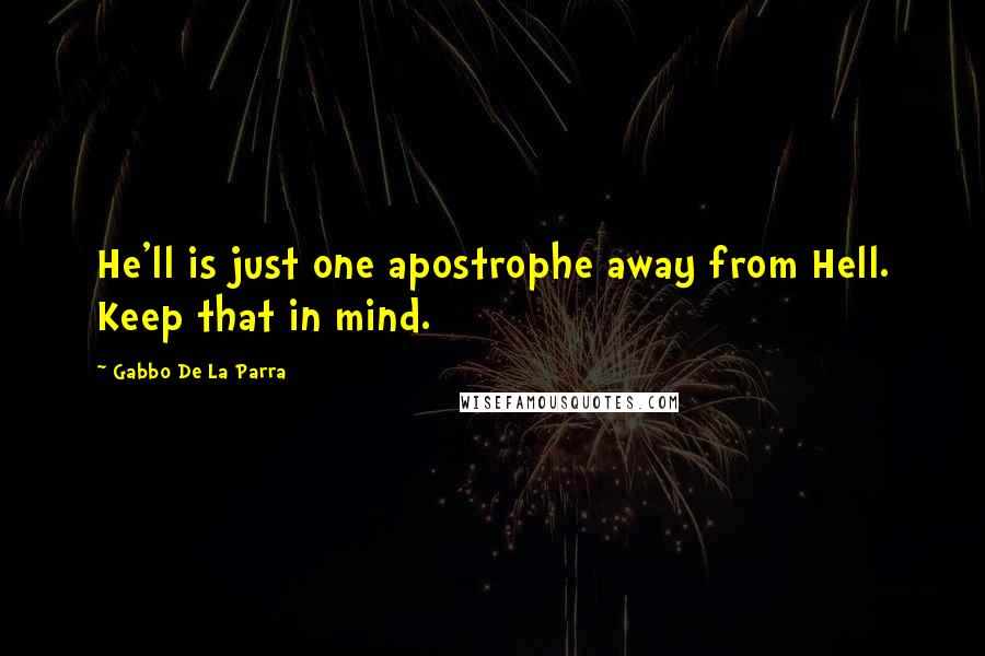 Gabbo De La Parra Quotes: He'll is just one apostrophe away from Hell. Keep that in mind.