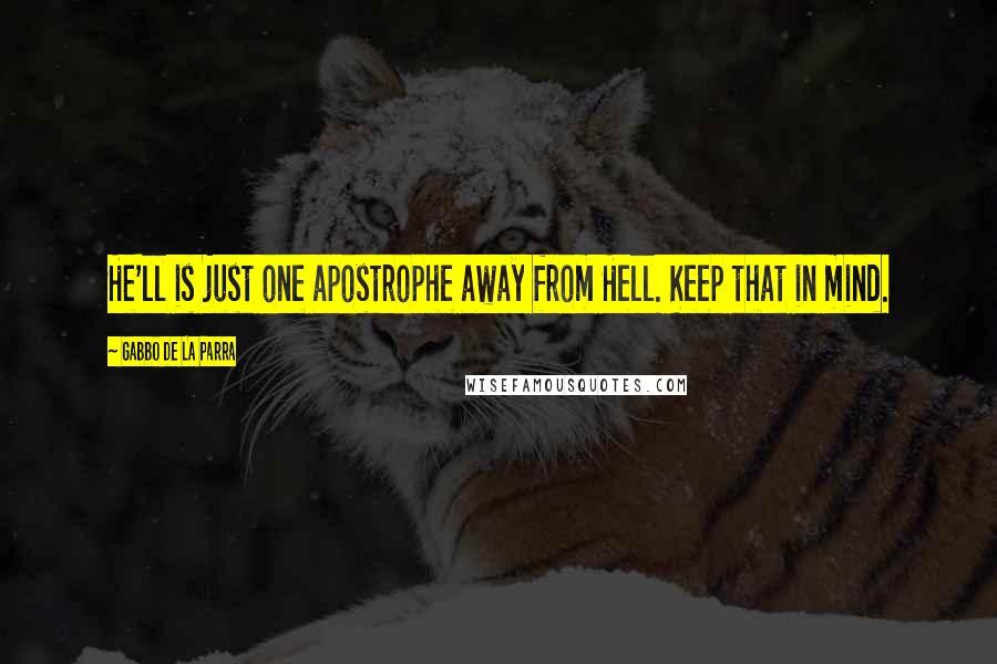 Gabbo De La Parra Quotes: He'll is just one apostrophe away from Hell. Keep that in mind.