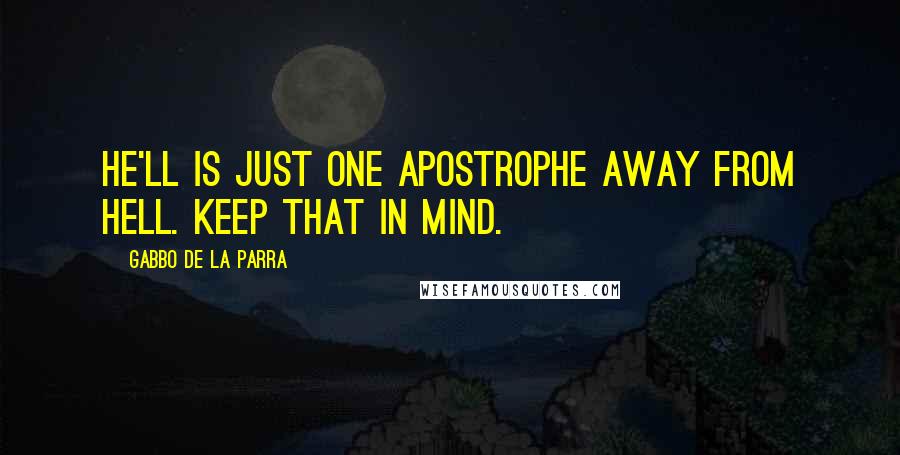 Gabbo De La Parra Quotes: He'll is just one apostrophe away from Hell. Keep that in mind.
