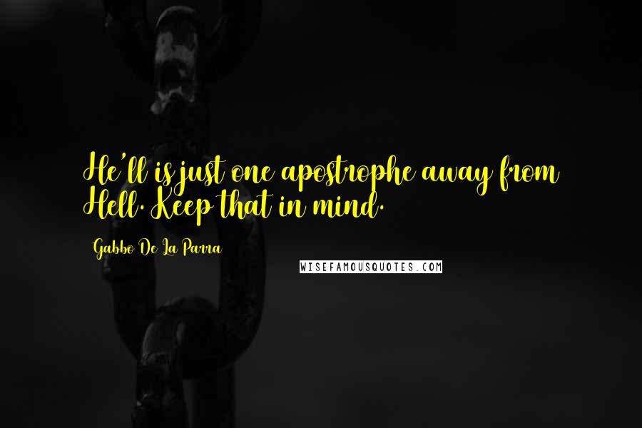 Gabbo De La Parra Quotes: He'll is just one apostrophe away from Hell. Keep that in mind.