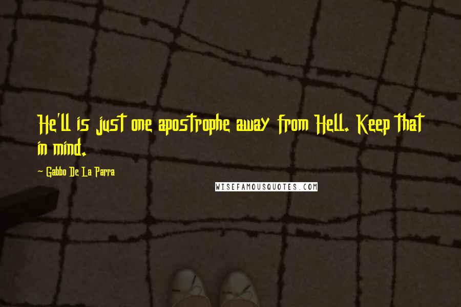 Gabbo De La Parra Quotes: He'll is just one apostrophe away from Hell. Keep that in mind.