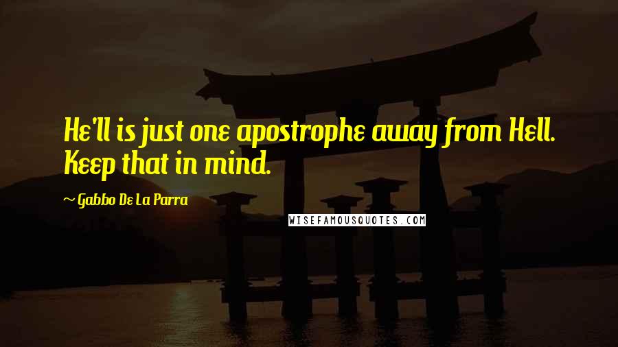 Gabbo De La Parra Quotes: He'll is just one apostrophe away from Hell. Keep that in mind.