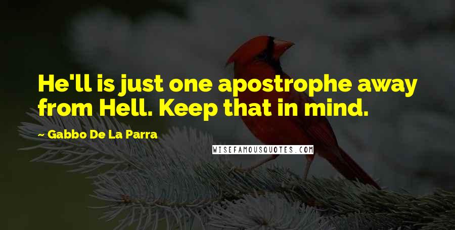 Gabbo De La Parra Quotes: He'll is just one apostrophe away from Hell. Keep that in mind.