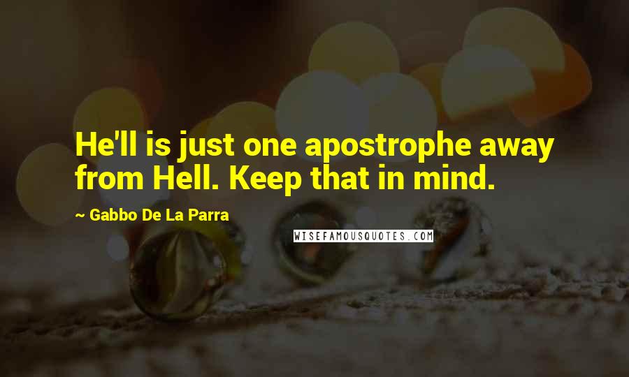 Gabbo De La Parra Quotes: He'll is just one apostrophe away from Hell. Keep that in mind.