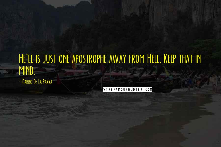 Gabbo De La Parra Quotes: He'll is just one apostrophe away from Hell. Keep that in mind.