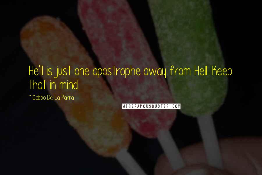 Gabbo De La Parra Quotes: He'll is just one apostrophe away from Hell. Keep that in mind.