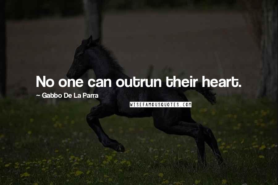 Gabbo De La Parra Quotes: No one can outrun their heart.