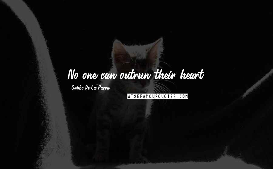 Gabbo De La Parra Quotes: No one can outrun their heart.