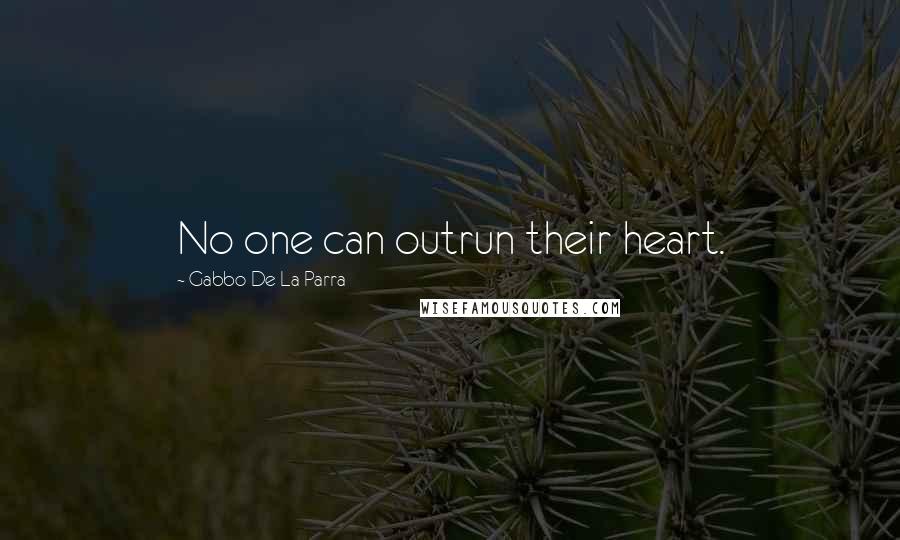 Gabbo De La Parra Quotes: No one can outrun their heart.