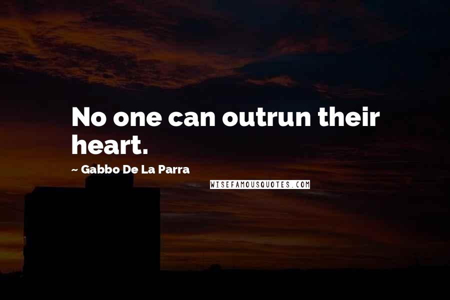 Gabbo De La Parra Quotes: No one can outrun their heart.