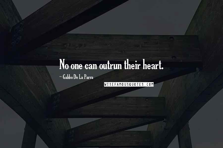 Gabbo De La Parra Quotes: No one can outrun their heart.