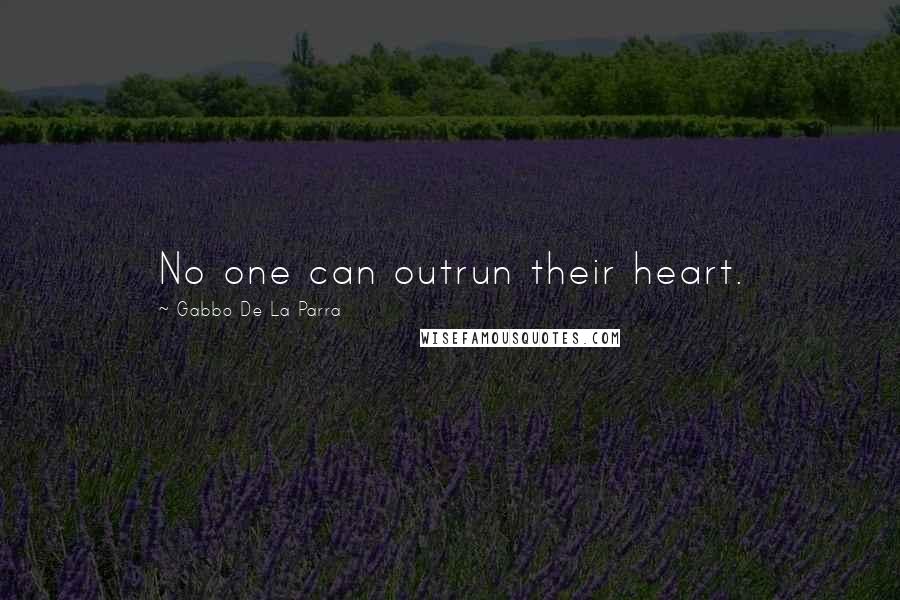 Gabbo De La Parra Quotes: No one can outrun their heart.