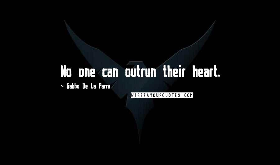 Gabbo De La Parra Quotes: No one can outrun their heart.