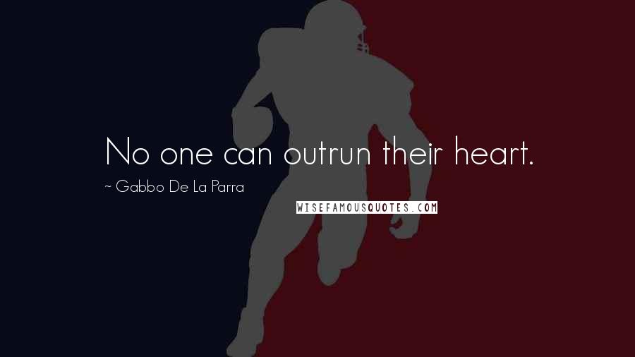 Gabbo De La Parra Quotes: No one can outrun their heart.