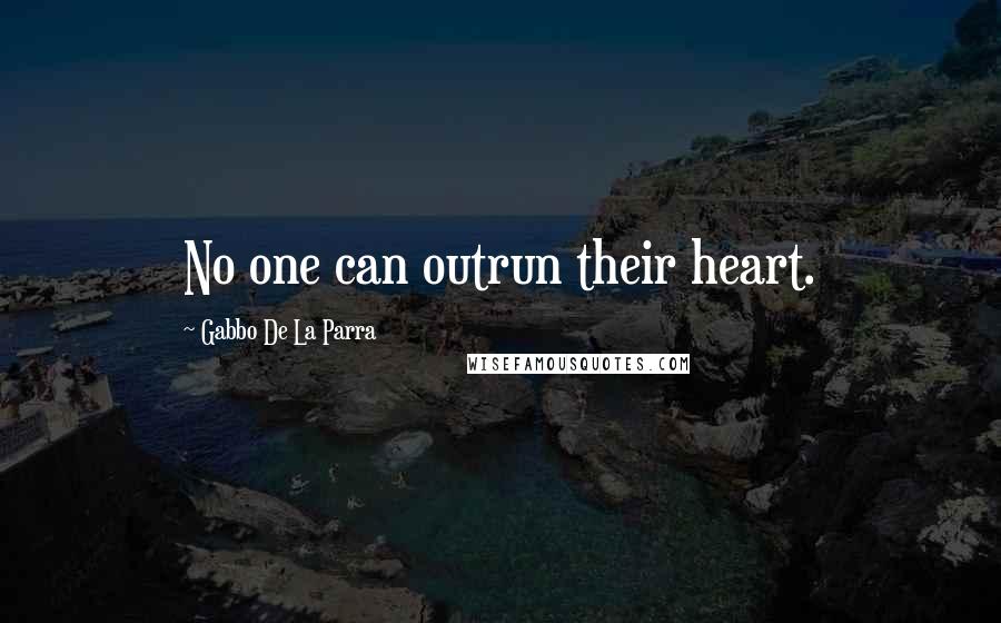 Gabbo De La Parra Quotes: No one can outrun their heart.
