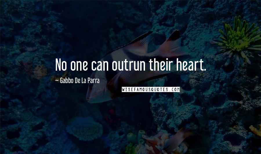 Gabbo De La Parra Quotes: No one can outrun their heart.