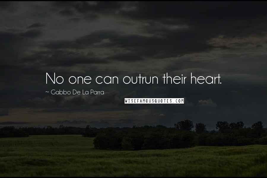 Gabbo De La Parra Quotes: No one can outrun their heart.