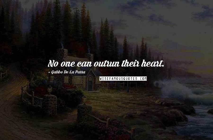 Gabbo De La Parra Quotes: No one can outrun their heart.