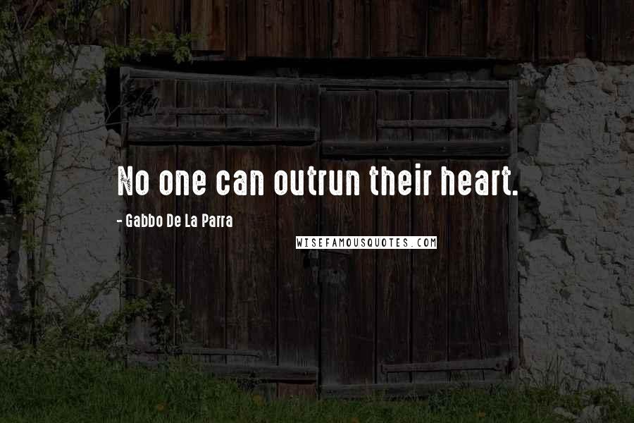 Gabbo De La Parra Quotes: No one can outrun their heart.