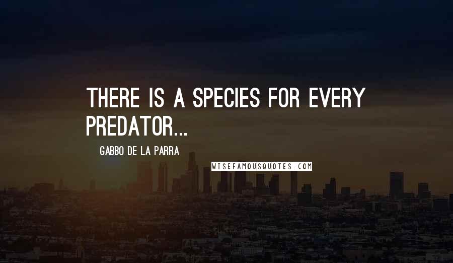 Gabbo De La Parra Quotes: There is a species for every predator...