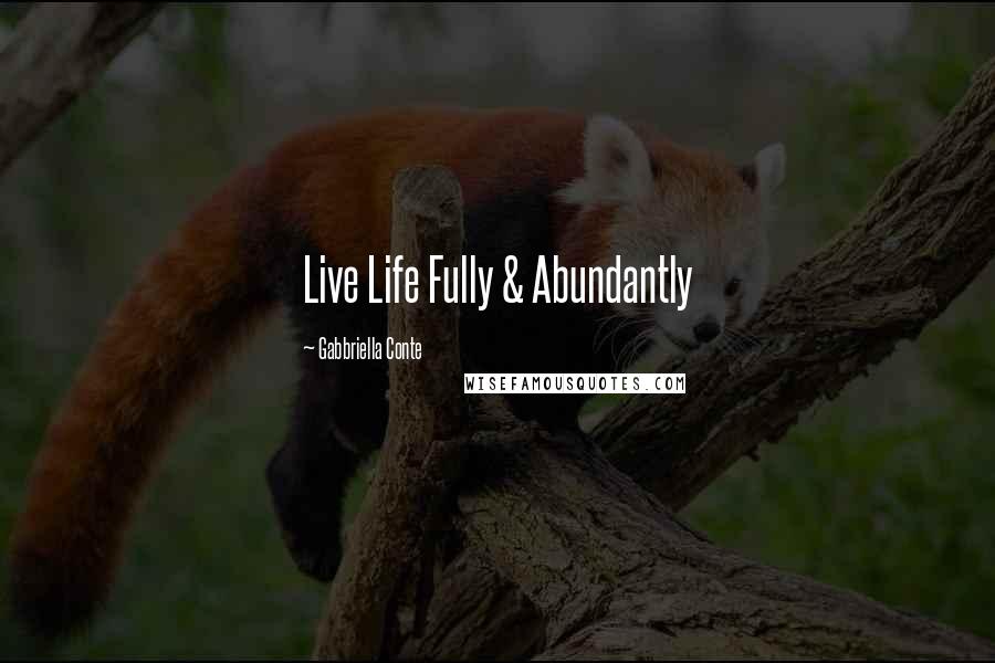 Gabbriella Conte Quotes: Live Life Fully & Abundantly