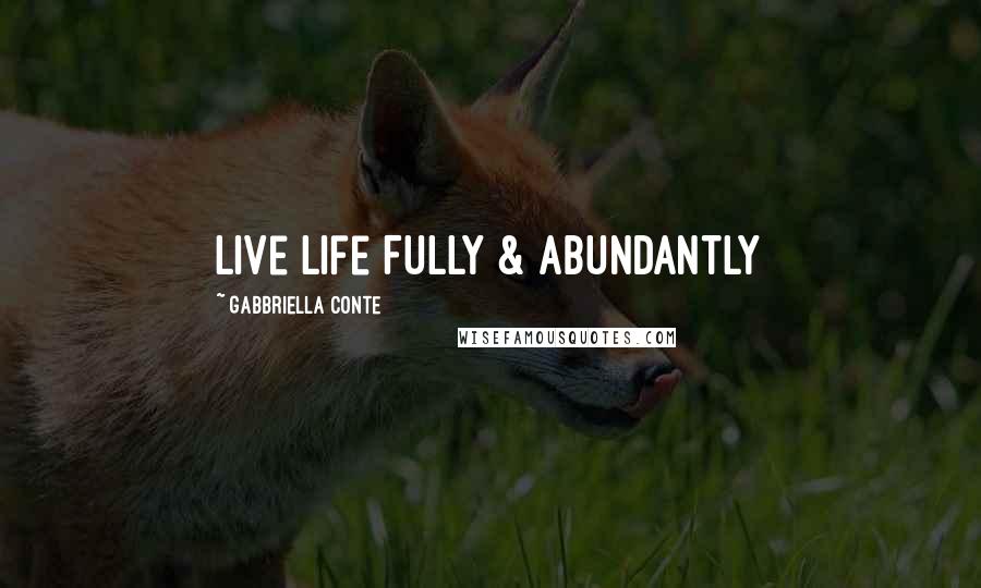 Gabbriella Conte Quotes: Live Life Fully & Abundantly