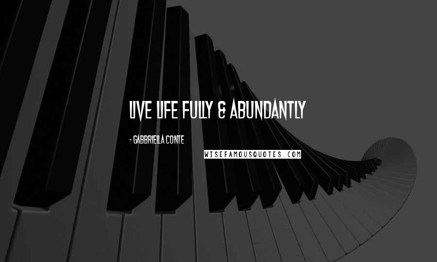 Gabbriella Conte Quotes: Live Life Fully & Abundantly