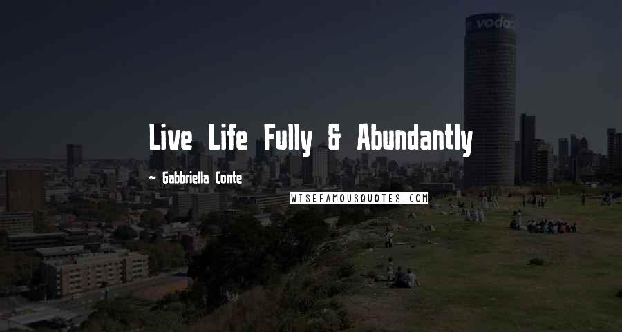 Gabbriella Conte Quotes: Live Life Fully & Abundantly