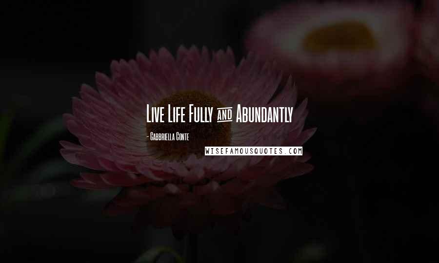 Gabbriella Conte Quotes: Live Life Fully & Abundantly