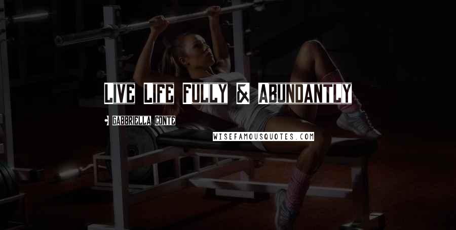 Gabbriella Conte Quotes: Live Life Fully & Abundantly