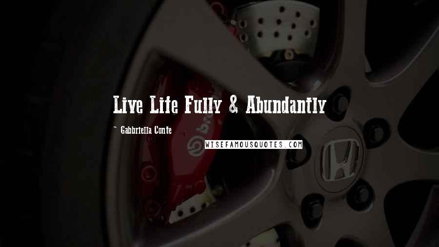 Gabbriella Conte Quotes: Live Life Fully & Abundantly