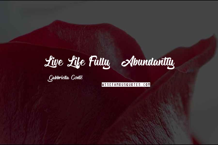 Gabbriella Conte Quotes: Live Life Fully & Abundantly